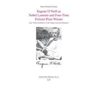Eugene O'Neill as Nobel Laureate and Four-Time Pulitzer Prize Winner: Life, Works and Honors of the Unique American Dramatist: 51 (Pulitzer Prize Panorama)