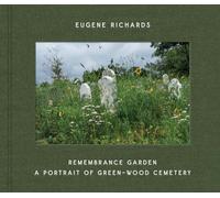 Eugene Richards: Remembrance Garden /anglais: A Portrait of Green-Wood Cemetery