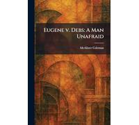 Eugene V. Debs: A Man Unafraid