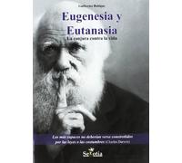 Eugenesia Y Eutanasia: La Conjura Contra La Vida