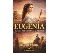EUGENIA - Lo que nadie contó de la Montijo (Mensajeras de la Sombra - Lo que el tiempo calla, las mujeres lo revelan.)