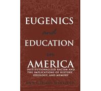 Eugenics and Education in America: Institutionalized Racism and the Implications of History, Ideology, and Memory (18) (Complicated Conversation: A Book Series of Curriculum Studies)
