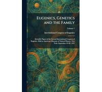 Eugenics, Genetics and the Family: Scientific Papers of the Second International Congress of Eugenics. Held at American Museum of Natural History, New York. September 22-28, 1921