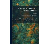 Eugenics, Genetics and the Family: Scientific Papers of the Second International Congress of Eugenics. Held at American Museum of Natural History, New York. September 22-28, 1921