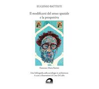 Eugenio Battisti. Il modificarsi del senso spaziale e la prospettiva - Francesco Maria Battisti. Una bibliografia sulla sociologia in architettura. Ediz. illustrata