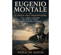Eugenio Montale: Il poeta dell’inquietudine: Vita, opere e pensiero tra male di vivere, simboli e ricerca di senso (La Letteratura Italiana Spiegata Semplice)