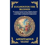 Eugnostos the Blessed: The Ancient Gnostic Treatise of Hidden Wisdom - Unlocking the Secrets of the Divine Realms, Cosmic Origins, and Spiritual Enlightenment: 3 (Library of Alexandria - Esoteric)