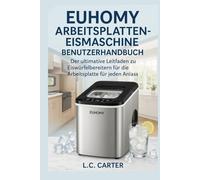EUHOMY ARBEITSPLATTEN-EISMASCHINE BENUTZERHANDBUCH: Der ultimative Leitfaden zu Eiswürfelbereitern für die Arbeitsplatte für jeden Anlass