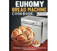 Euhomy Bread Machine Cookbook: 250+ Recipes for Perfect Loaves, Rolls, and More with Your Euhomy Bread Machine