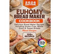 EUHOMY Bread Maker Cookbook: Delicious Bread Maker Recipes Including Gluten-Free, Whole Grain & Sweet Breads