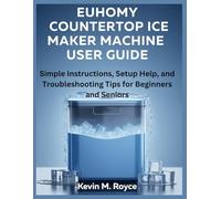 EUHOMY COUNTERTOP ICE MAKER MACHINE USER GUIDE: Simple Instructions, Setup Help, and Troubleshooting Tips for Beginners and Seniors
