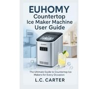 EUHOMY COUNTERTOP ICE MAKER MACHINE USER GUIDE: The Ultimate Guide to Countertop Ice Makers for Every Occasion