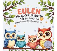 Eulen Malbuch für Kinder: 50 Eulenmotive zum Ausmalen, Entdecken und Kritzeln
