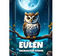 Eulen Malbuch für Kinder: Süße und Lustige Eulen zum Ausmalen für Mädchen und Jungen von 4 bis 8 Jahren