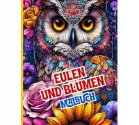 Eulen und Blumen Malbuch: Wunderschöne Eulen, Blumen und Naturmandalas zum Entspannen und Stressabbauen