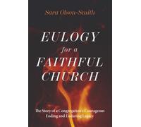 Eulogy for a Faithful Church: The Story of a Congregation's Courageous Ending and Enduring Legacy