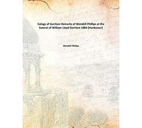 Eulogy of Garrison Remarks of Wendell Phillips at the funeral of William Lloyd Garrison 1884 [Hardcover]