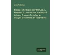 Eulogy on Nathaniel Bowditch, LL.D., President of the American Academy of Arts and Sciences, Including an Analysis of His Scientific Publications