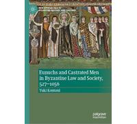 Eunuchs and Castrated Men in Byzantine Law and Society, 527-1056 (New Approaches to Byzantine History and Culture)