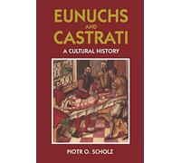 Eunuchs and Castrati: The Emasculation of Eros
