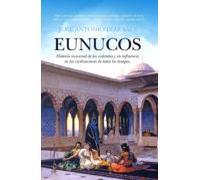 Eunucos: Historia Universal De Los Castrados Y Su Influencia En L As C