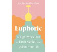 Euphoric: An Eight-Week Plan to Ditch Alcohol and Reclaim Your Life