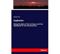 Euphorion: Being Studies of the Antique and the Mediæval in the Renaissance
