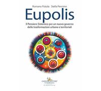 Eupolis. Il pensiero sistemico per un nuovo governo delle trasformazioni urbane e territoriali (Arti visive, architettura e urbanistica)