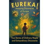 EUREKA! Amazing Discoveries of Europe: True Stories of Ordinary People and Extraordinary Discoveries (EUREKA! Kids Discoveries Series)