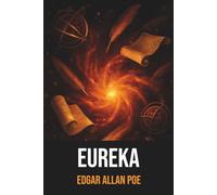 Eureka : Edgar Allan Poe - Édition originale et intégrale avec biographie de l'auteur: Essai cosmogonique et philosophique sur l'univers - Œuvre ... maître de la littérature gothique américaine