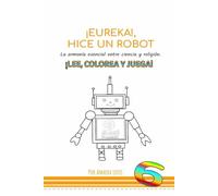 ¡EUREKA!, HICE UN ROBOT: La armonía esencial entre ciencia y religión. (Principios espirtuales para niños. Inspirada en los escritos de la Fe Bahá’í.)