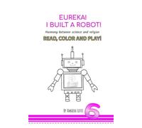 EUREKA! I BUILT A ROBOT!: The Essential Harmony of Science and Religion (SPIRITUAL PRINCIPLES FOR CHILDREN INSPIRED BY THE WRITINGS OF THE BAHÁ'Í FAITH.)