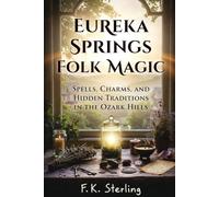 Eureka Springs Folk Magic: Spells, Charms, and the Hidden Traditions of the Ozark Hills