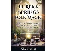 EUREKA SPRINGS FOLK MAGIC: SPIRITS, CHARMS, AND HIDDEN TRADITIONS IN THE OZARK HILLS