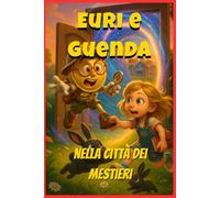 Euri e Guenda nella Città dei mestieri: Avventure illustrate tra mestieri, amicizia e sogni per bambini 8-12 anni