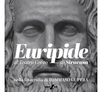 Euripide al Teatro Greco di Siracusa nella fotografia di Tommaso Le Pera. Ediz. italiana e inglese