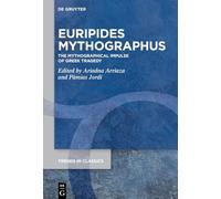 Euripides Mythographus: The Mythographical Impulse of Greek Tragedy: 205 (Trends in Classics - Supplementary Volumes, 205)