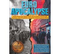 Euro Apocalypse: Blackout, crisi economiche, emergenze sanitarie, guerre ibride, cyber attacchi, disastri climatici e Pandemie. Guida Pratica per Sopravvivere alle Prossime Crisi in Europa