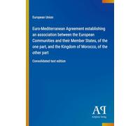 Euro-Mediterranean Agreement establishing an association between the European Communities and their Member States, of the one part, and the Kingdom of ... of the other part: Consolidated text edition