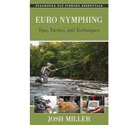 Euro Nymphing: Tips, Tactics, and Techniques (Stackpole Fly Fishing Essentials)