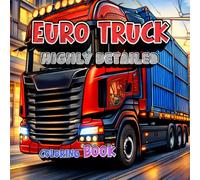 Euro Truck Coloring Book Realistic Highly Detailed: Ultra Detailed and Realistic European Trucks for Deep Focus, Precision Coloring, and Immersive ... Book - Realistic Highly Detailed Series)