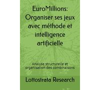 EuroMillions: Organiser ses jeux avec méthode et intelligence artificielle: Analyse structurelle et organisation des combinaisons