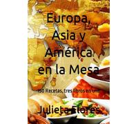 Europa, Asia y América en la Mesa: 150 Recetas, tres libros en uno