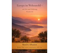 Europa im Wohnmobil - mit Zeit, Tiefe und Erfahrung,: Band 6: Albanien: Wohnmobil-Reisebericht Albanien: Ionische Küste, Bergdörfer, stille Buchten - für Senioren und Langzeitreisende