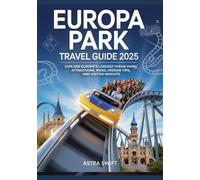 Europa Park Travel Guide 2025: Explore Europe’s Largest Theme Park, Attractions, Rides, Insider Tips, and Visitor Insights