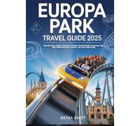 Europa Park Travel Guide 2025: Explore Europe’s Largest Theme Park, Attractions, Rides, Insider Tips, and Visitor Insights