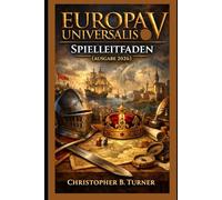 Europa Universalis v Spielleitfaden (Ausgabe 2026): Ein umfassendes Handbuch für Anfänger bis Fortgeschrittene zu Nationenbildung, Diplomatie, ... tiefgründigen historischen Strategie-Sandbox