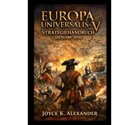 Europa Universalis V-Strategiehandbuch (Ausgabe 2026): Das vollständige Handbuch, um Diplomatie, Kriegsführung, Handel, Imperiumsaufbau zu meistern und jede Kampagne zu dominieren