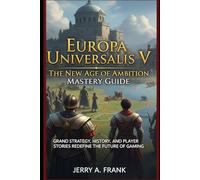 Europa Universalis V: The New Age of Ambition Mastery Guide: Grand Strategy, History, and Player Stories Redefine the Future of Gaming