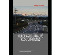 EUROPA-ZUG URLAUBS REISEFÜHRER 2026: Wie man Europa komfortabel, günstig und stressfrei mit dem Zug bereist. (The Train Traveler Series)